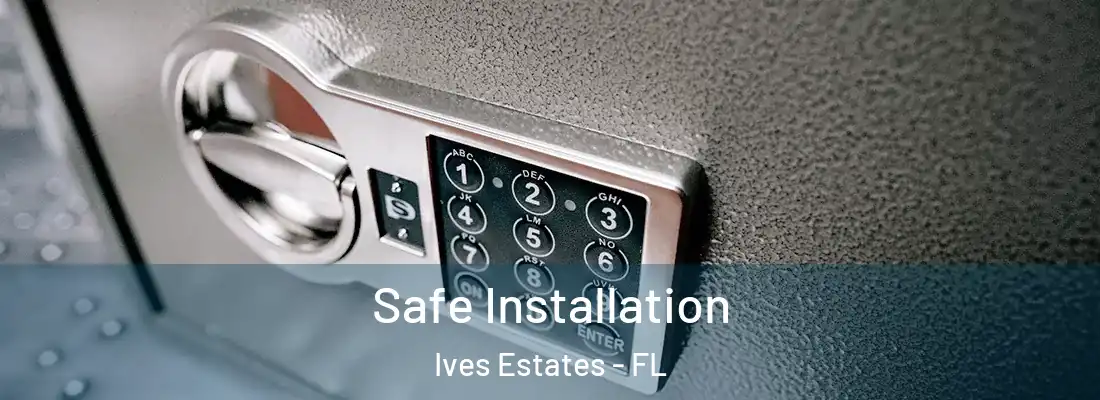 Safe Installation Ives Estates - FL